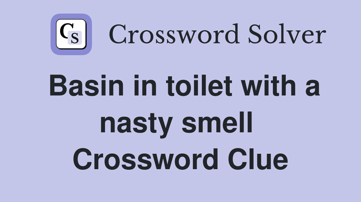 Basin in toilet with a nasty smell  Crossword Clue