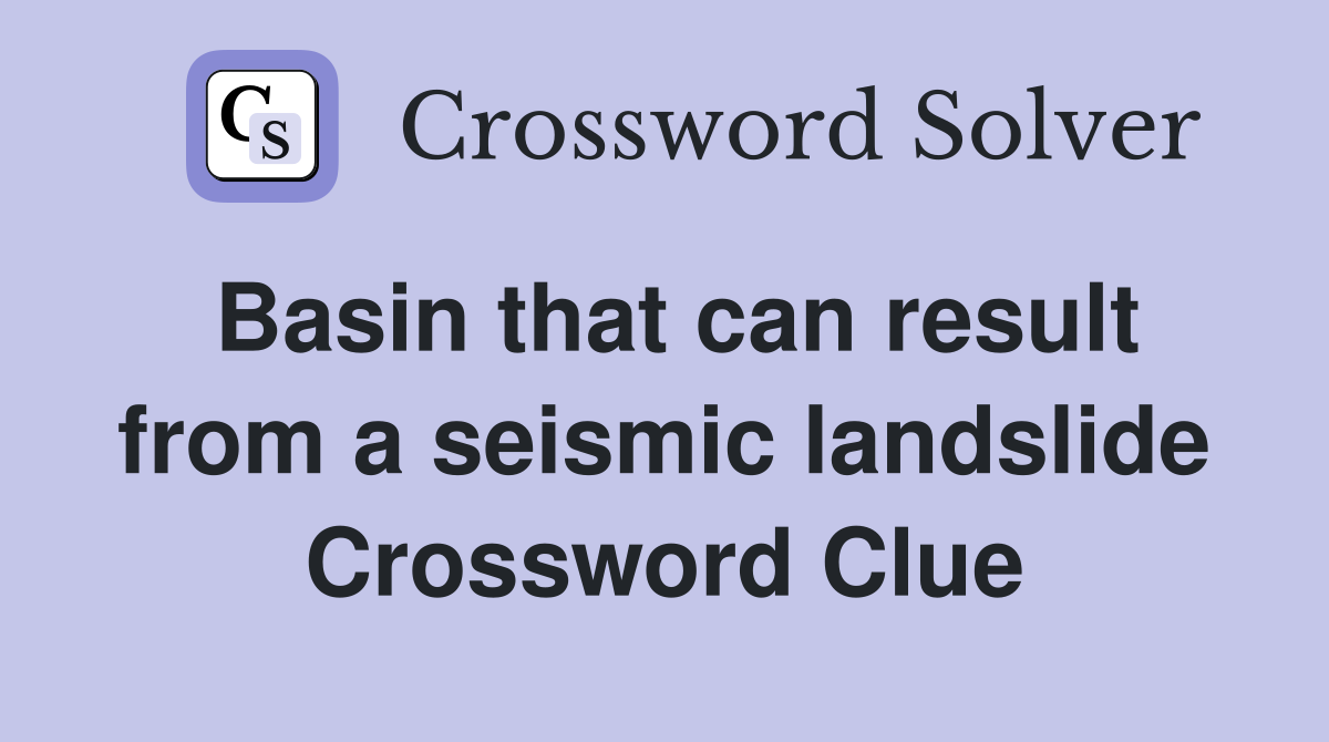 Basin that can result from a seismic landslide Crossword Clue