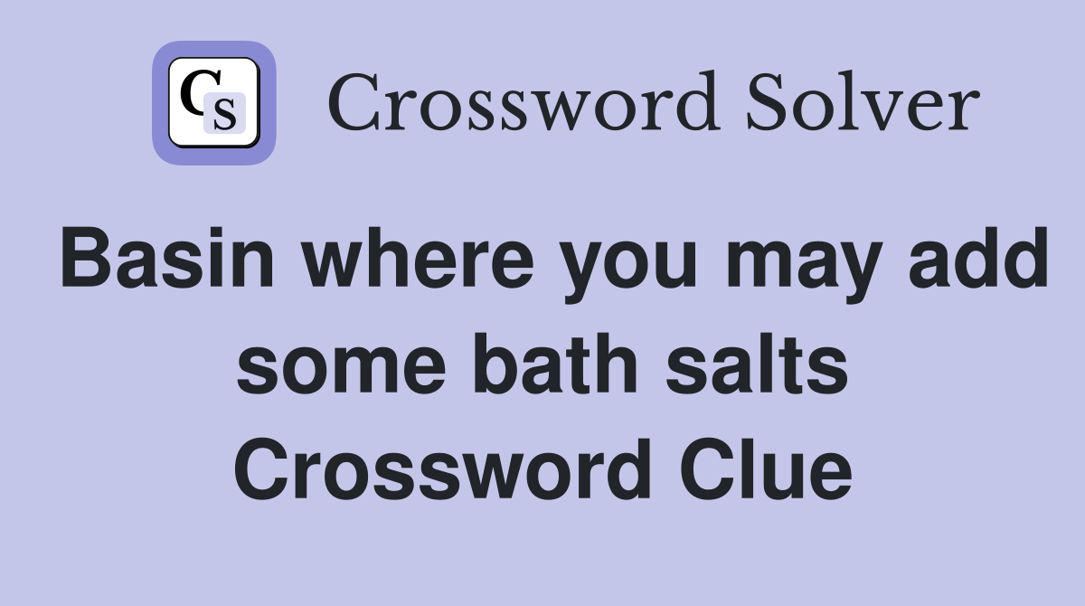 Basin where you may add some bath salts Crossword Clue