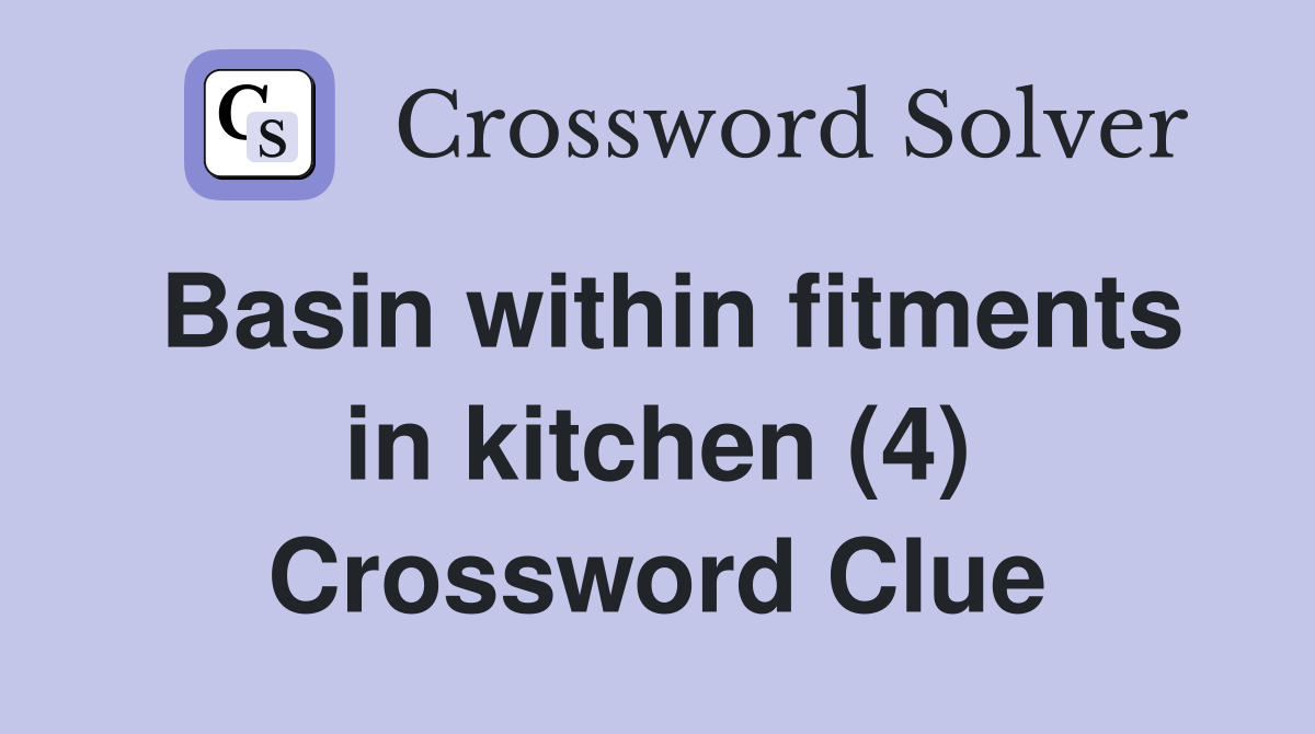 Basin within fitments in kitchen (4) Crossword Clue