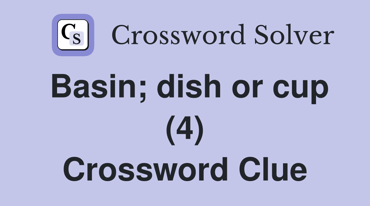 Basin; dish or cup (4) Crossword Clue
