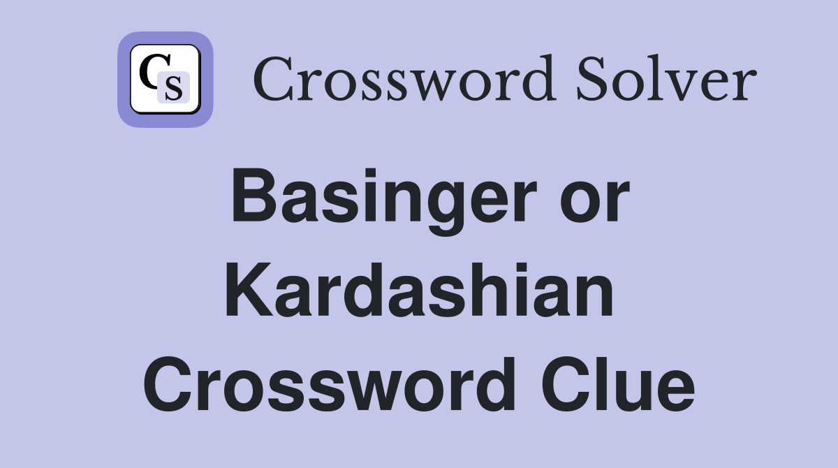 Basinger or Kardashian Crossword Clue