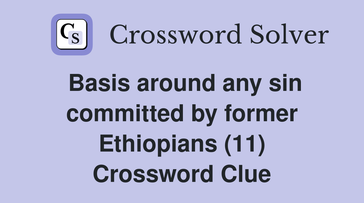 Basis around any sin committed by former Ethiopians (11) Crossword Clue