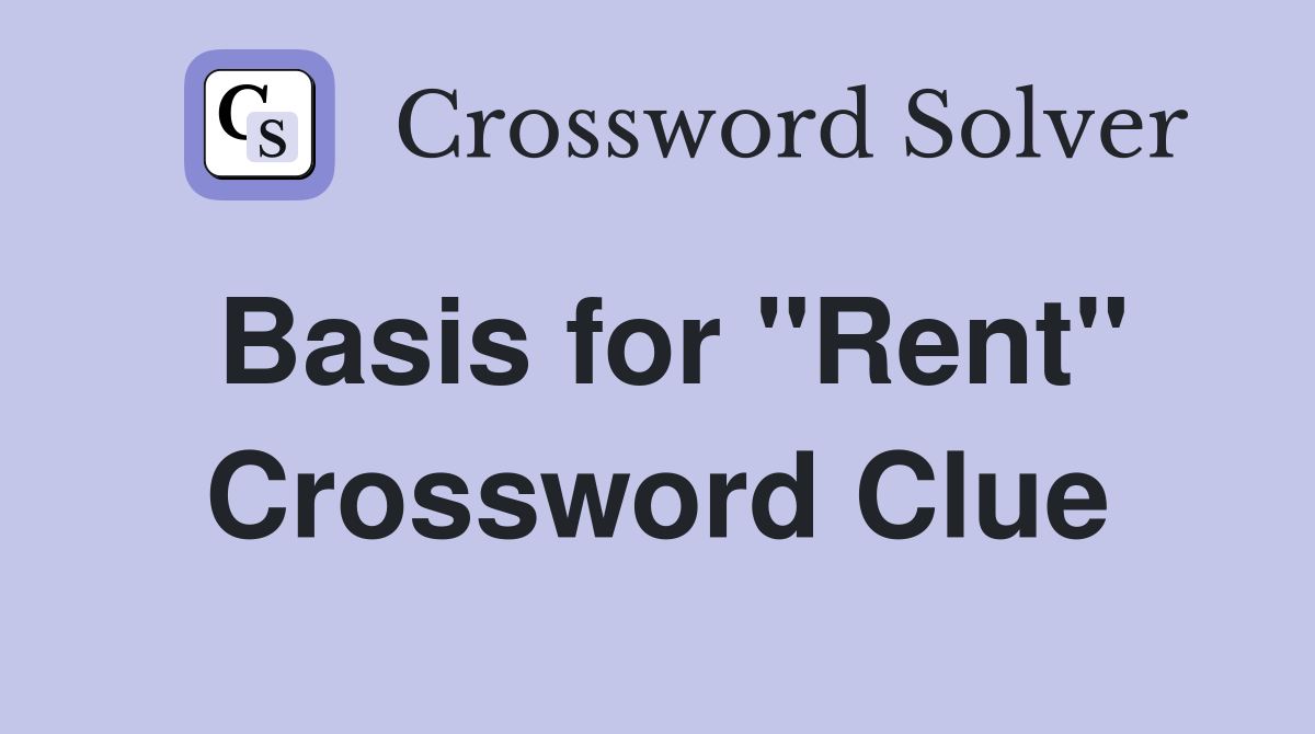 Basis for "Rent" Crossword Clue