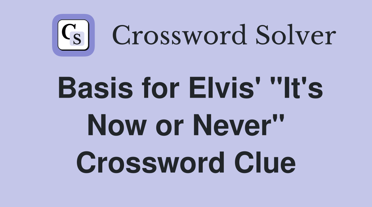 Basis for Elvis' "It's Now or Never" Crossword Clue