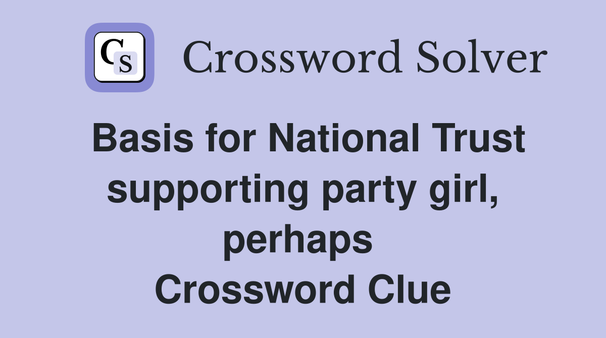 Basis for National Trust supporting party girl, perhaps  Crossword Clue