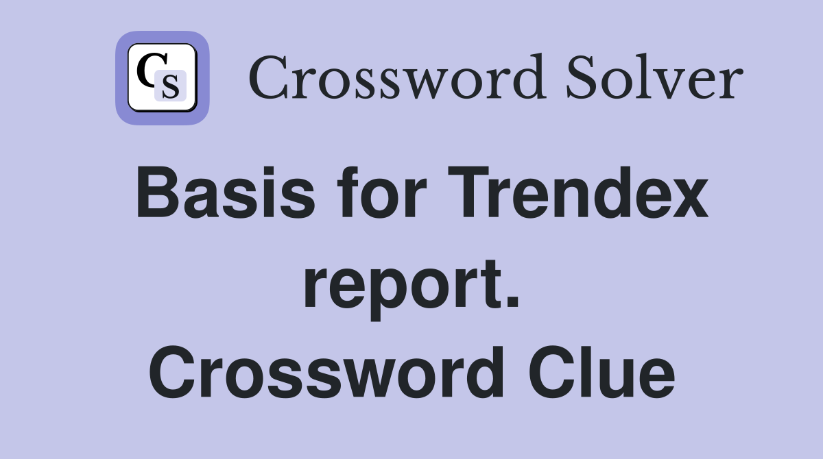Basis for Trendex report. Crossword Clue