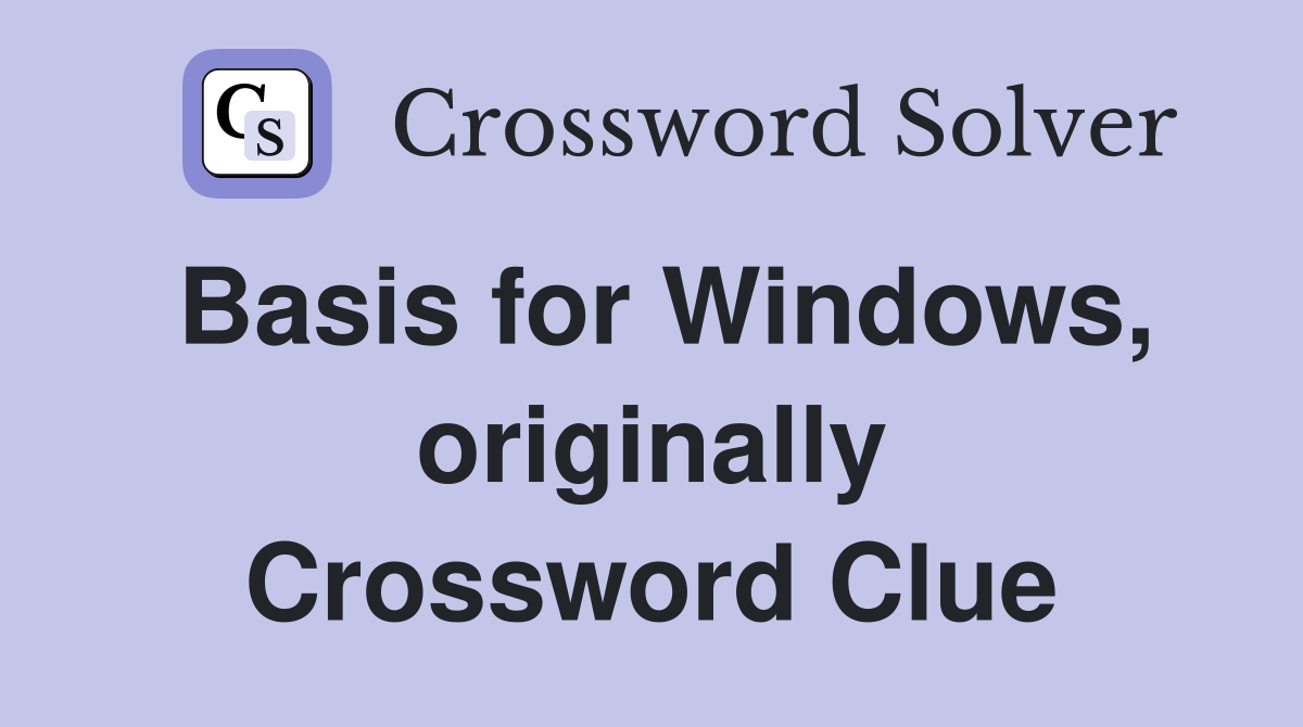 Basis for Windows, originally Crossword Clue