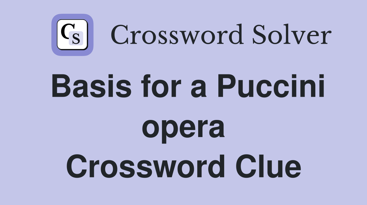 Basis for a Puccini opera Crossword Clue