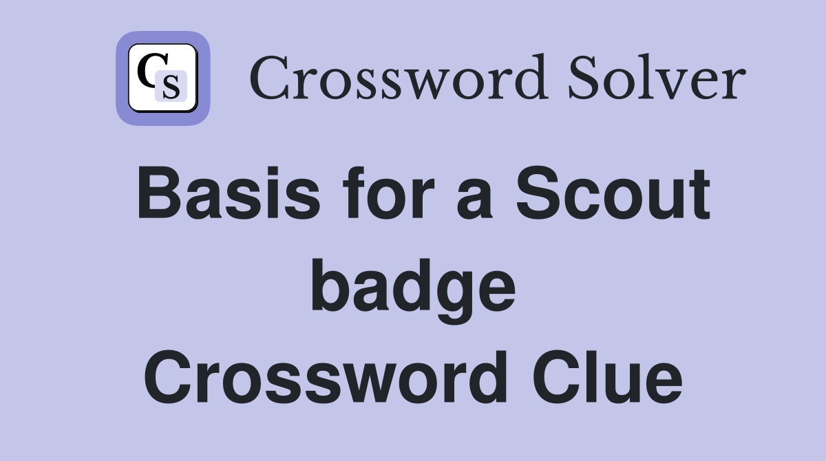 Basis for a Scout badge Crossword Clue