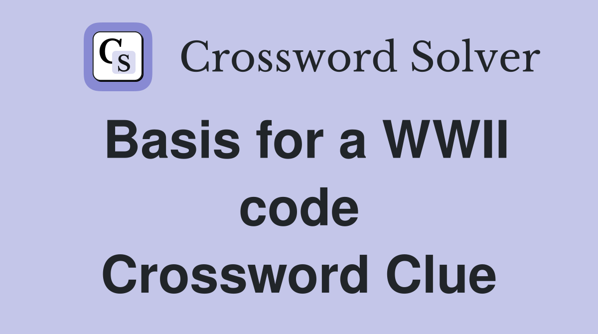 Basis for a WWII code Crossword Clue