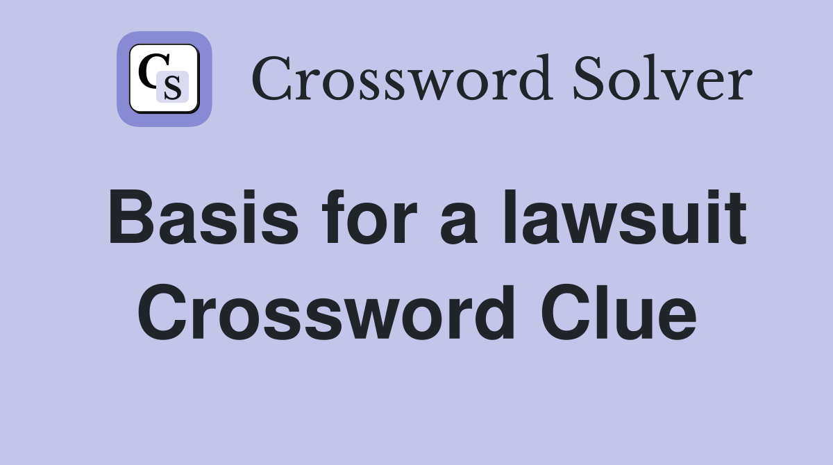 Basis for a lawsuit Crossword Clue