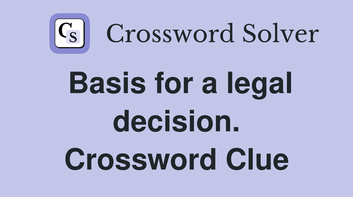 Basis for a legal decision. Crossword Clue