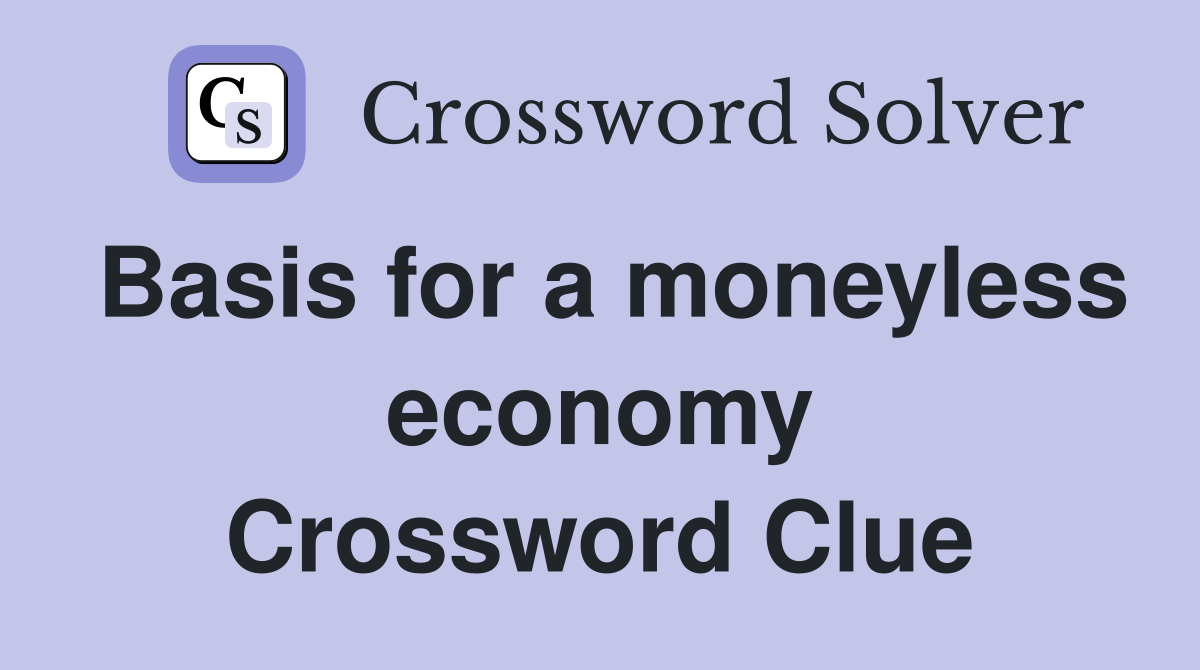 Basis for a moneyless economy Crossword Clue