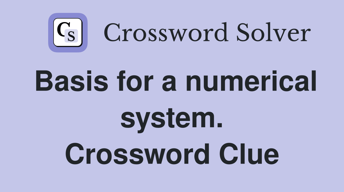 Basis for a numerical system. Crossword Clue