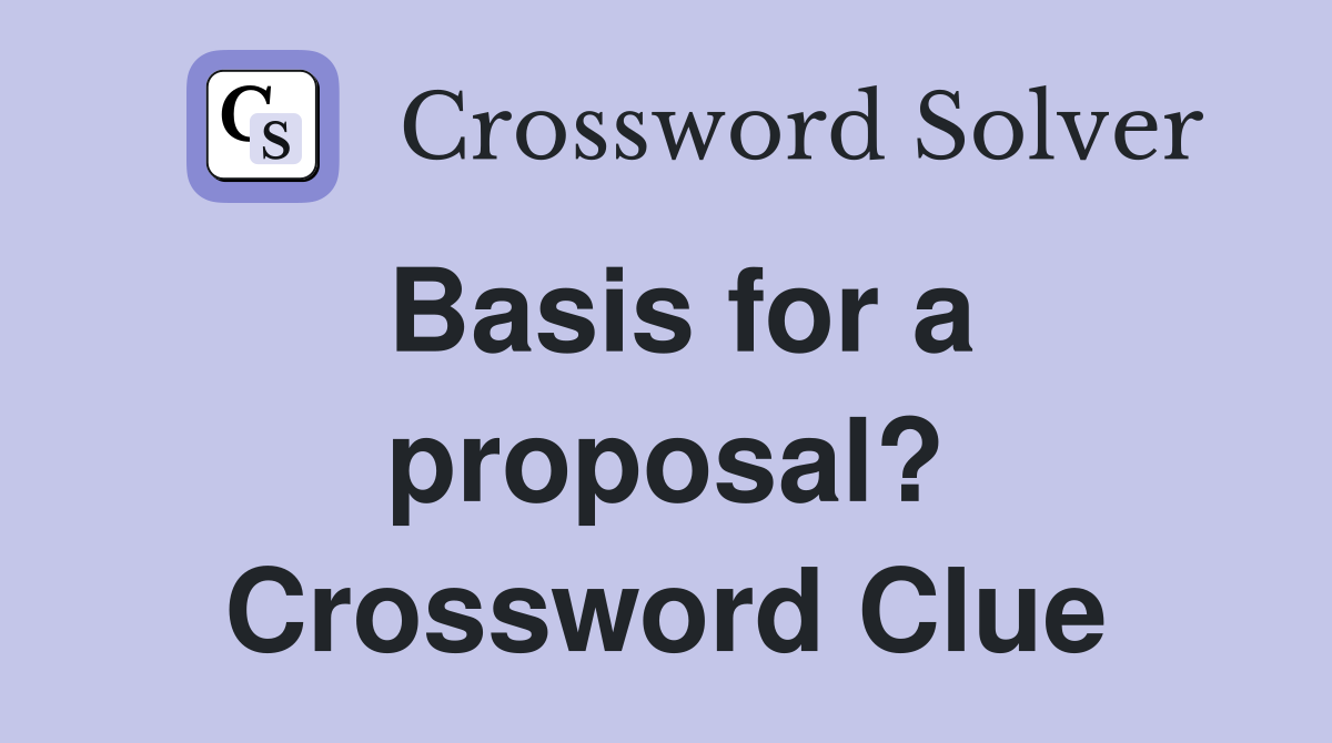 Basis for a proposal? Crossword Clue