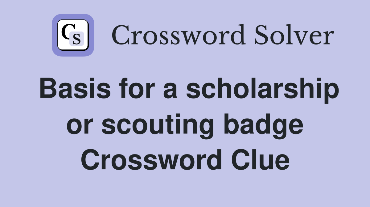 Basis for a scholarship or scouting badge Crossword Clue