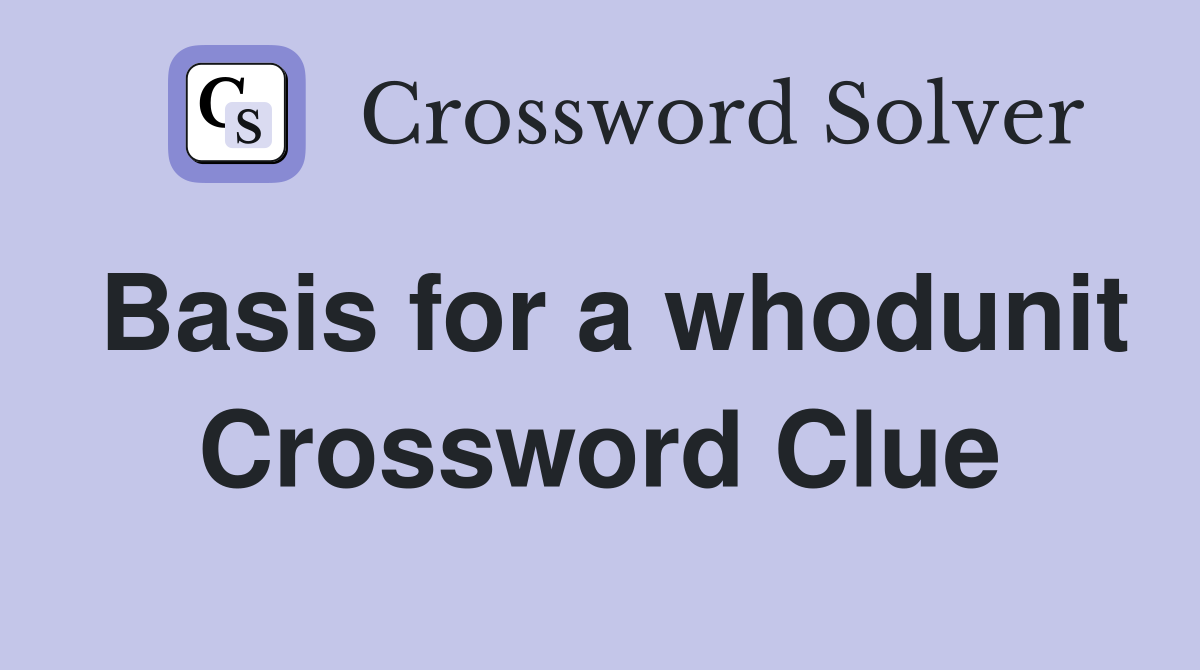 Basis for a whodunit Crossword Clue