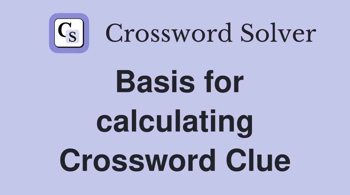Basis for calculating Crossword Clue