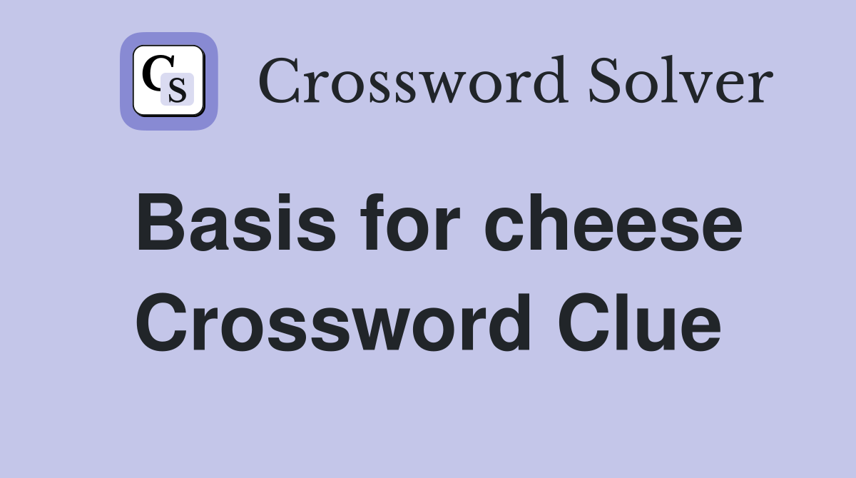 Basis for cheese Crossword Clue