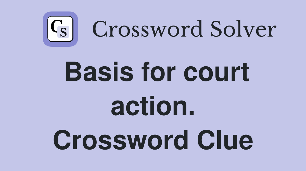 Basis for court action. Crossword Clue