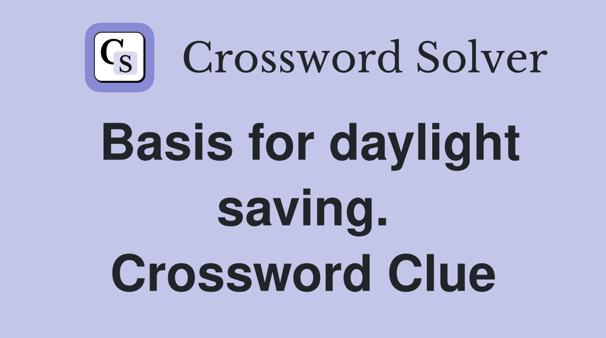 Basis for daylight saving. Crossword Clue