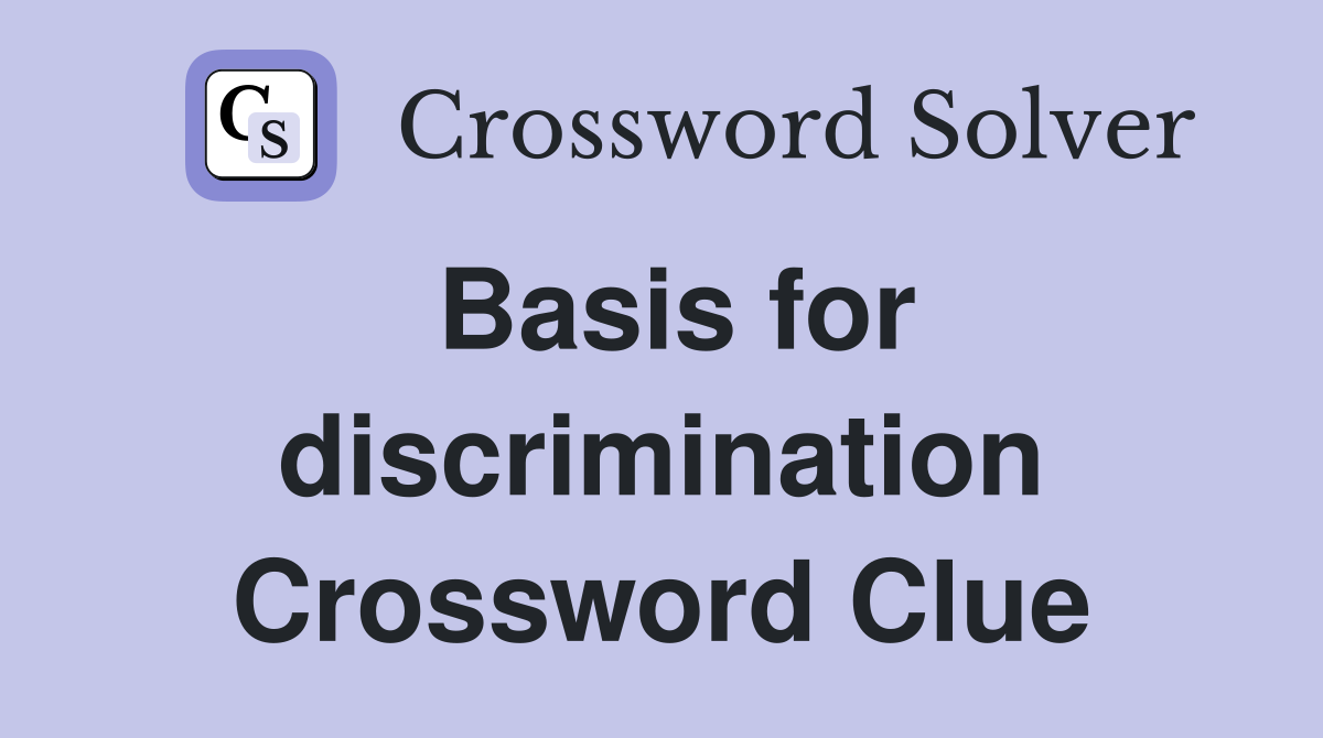 Basis for discrimination Crossword Clue
