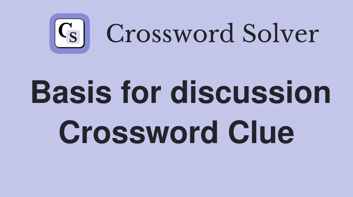 Basis for discussion Crossword Clue