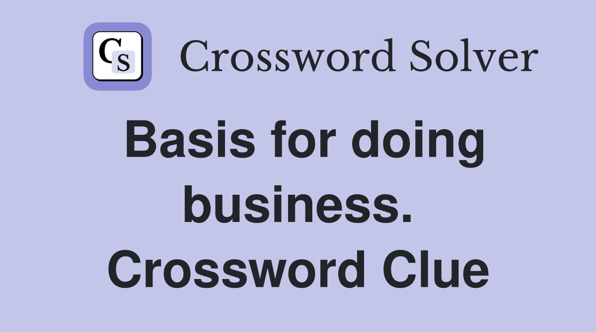 Basis for doing business. Crossword Clue