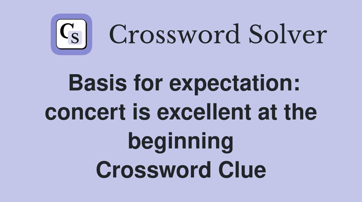 Basis for expectation: concert is excellent at the beginning Crossword Clue