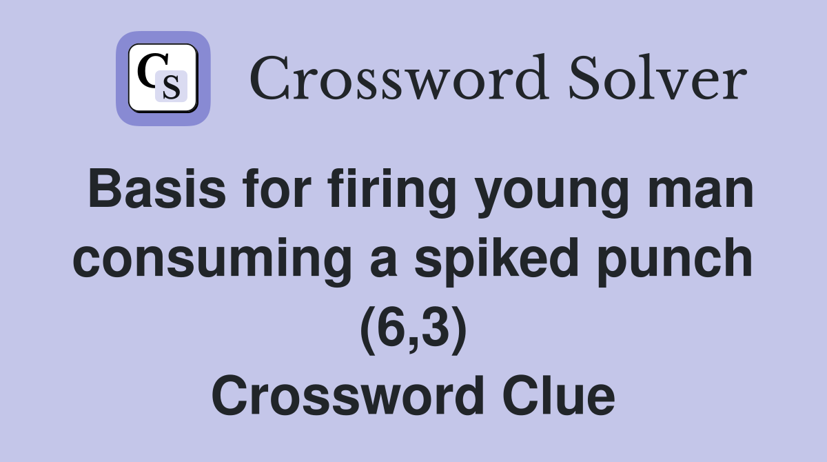 Basis for firing young man consuming a spiked punch (6,3) Crossword Clue