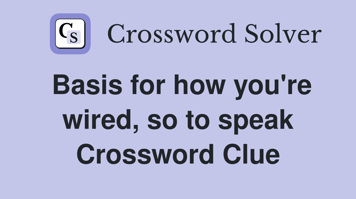 Basis for how you're wired, so to speak Crossword Clue