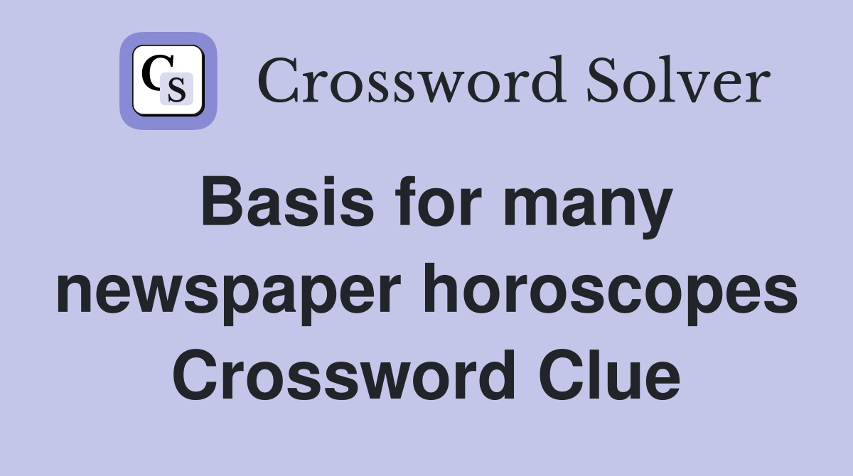 Basis for many newspaper horoscopes Crossword Clue