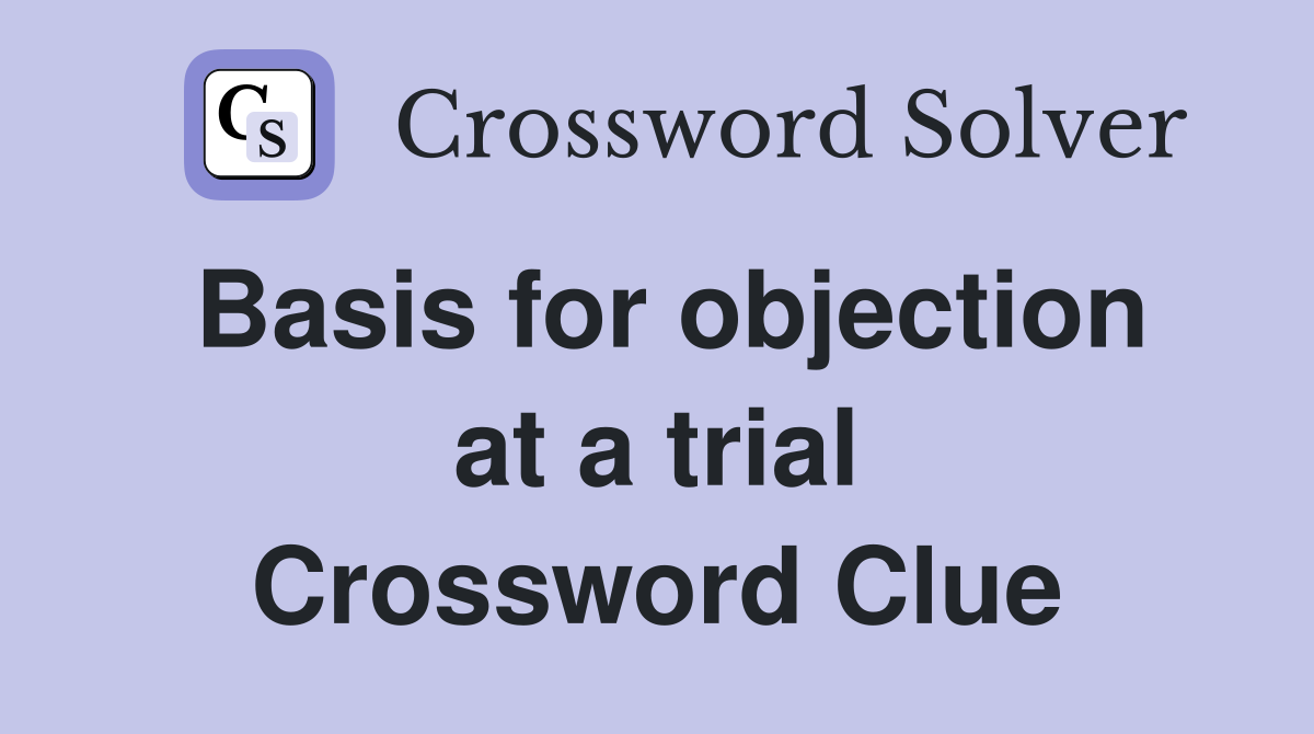 Basis for objection at a trial Crossword Clue