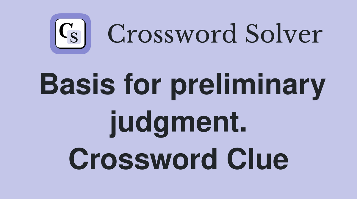 Basis for preliminary judgment. Crossword Clue