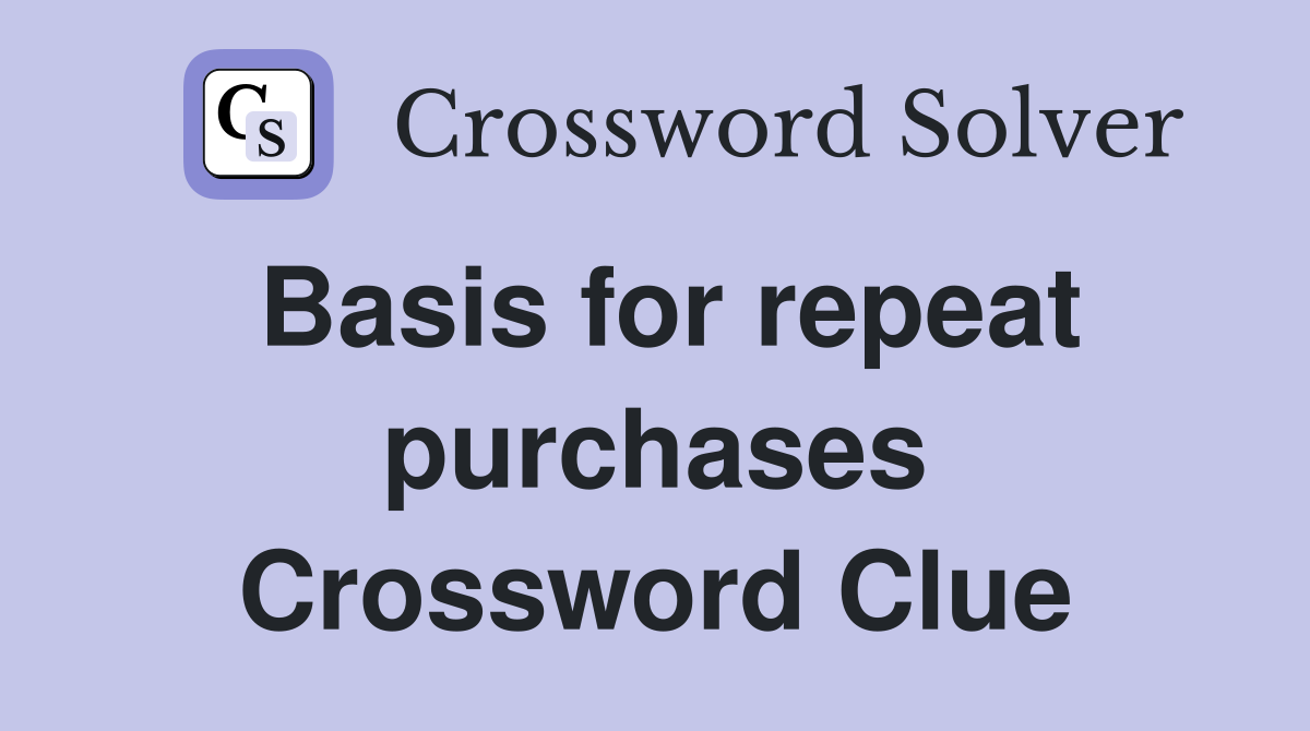 Basis for repeat purchases Crossword Clue