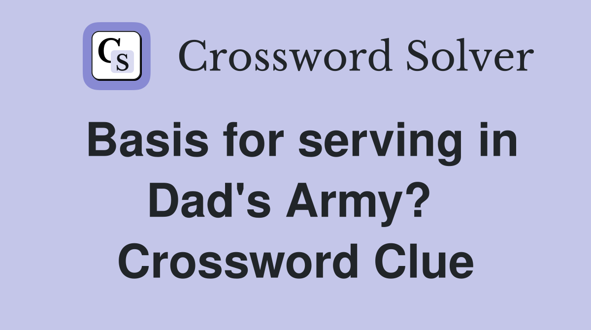 Basis for serving in Dad's Army?  Crossword Clue