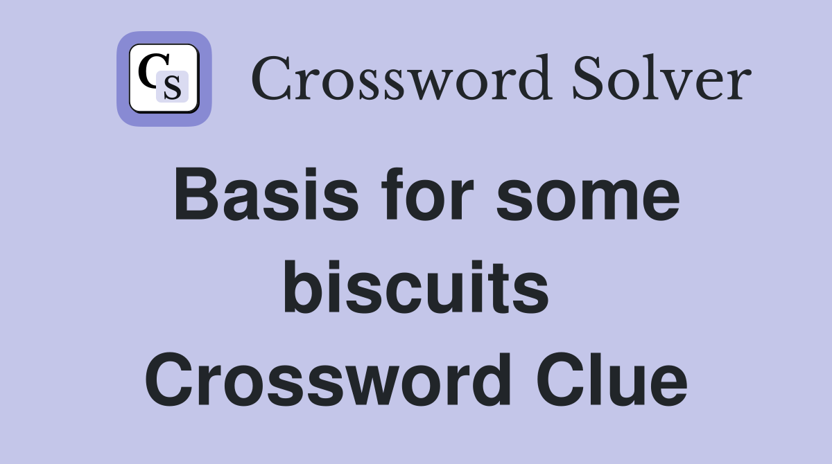Basis for some biscuits Crossword Clue