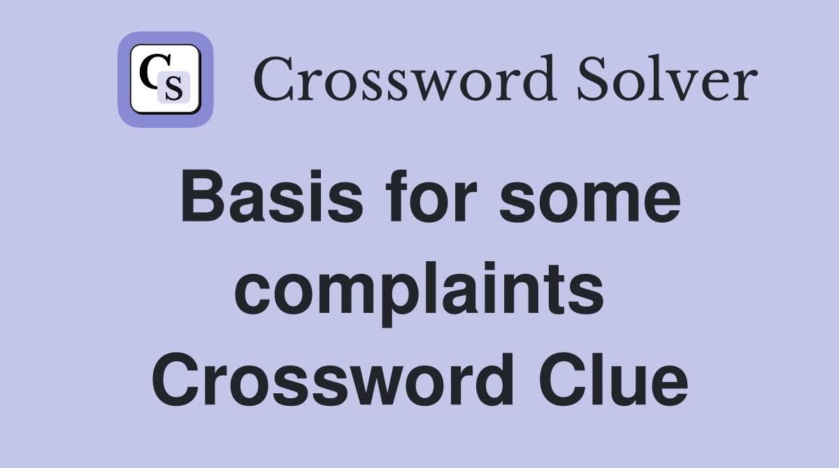 Basis for some complaints Crossword Clue