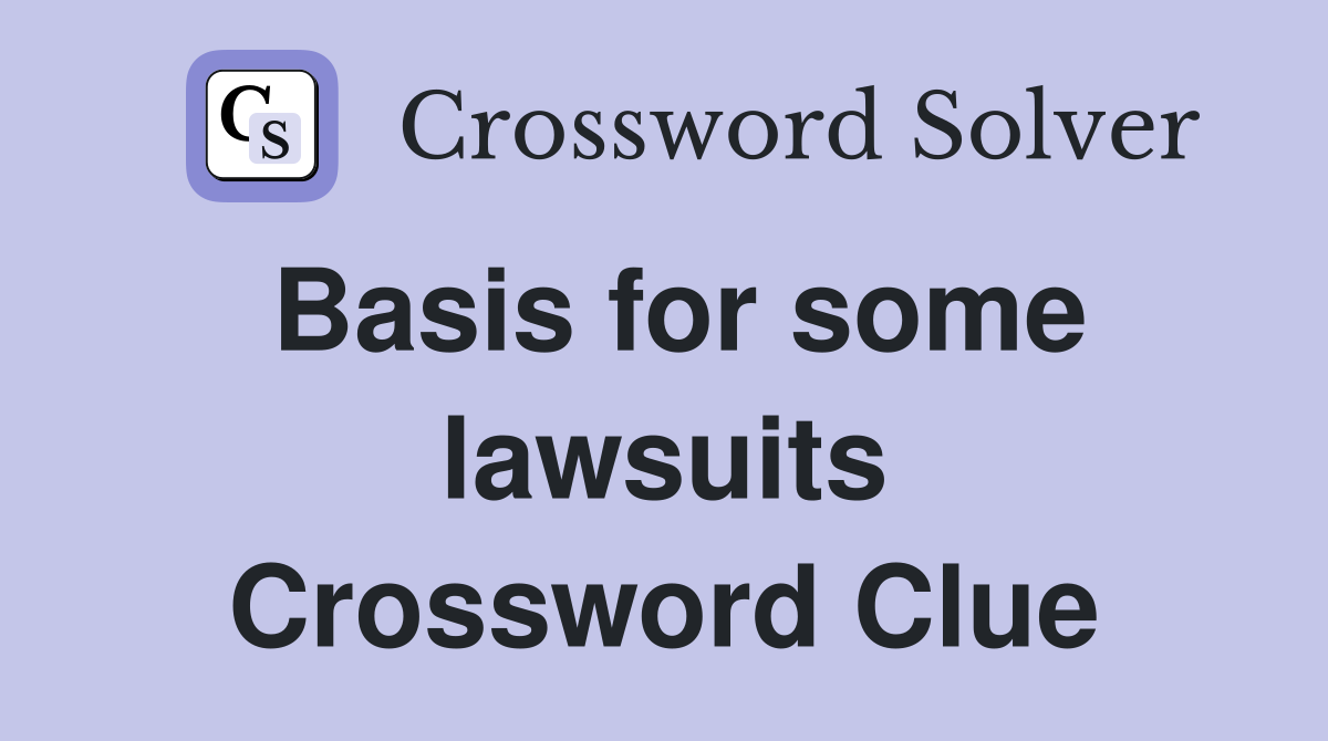 Basis for some lawsuits Crossword Clue