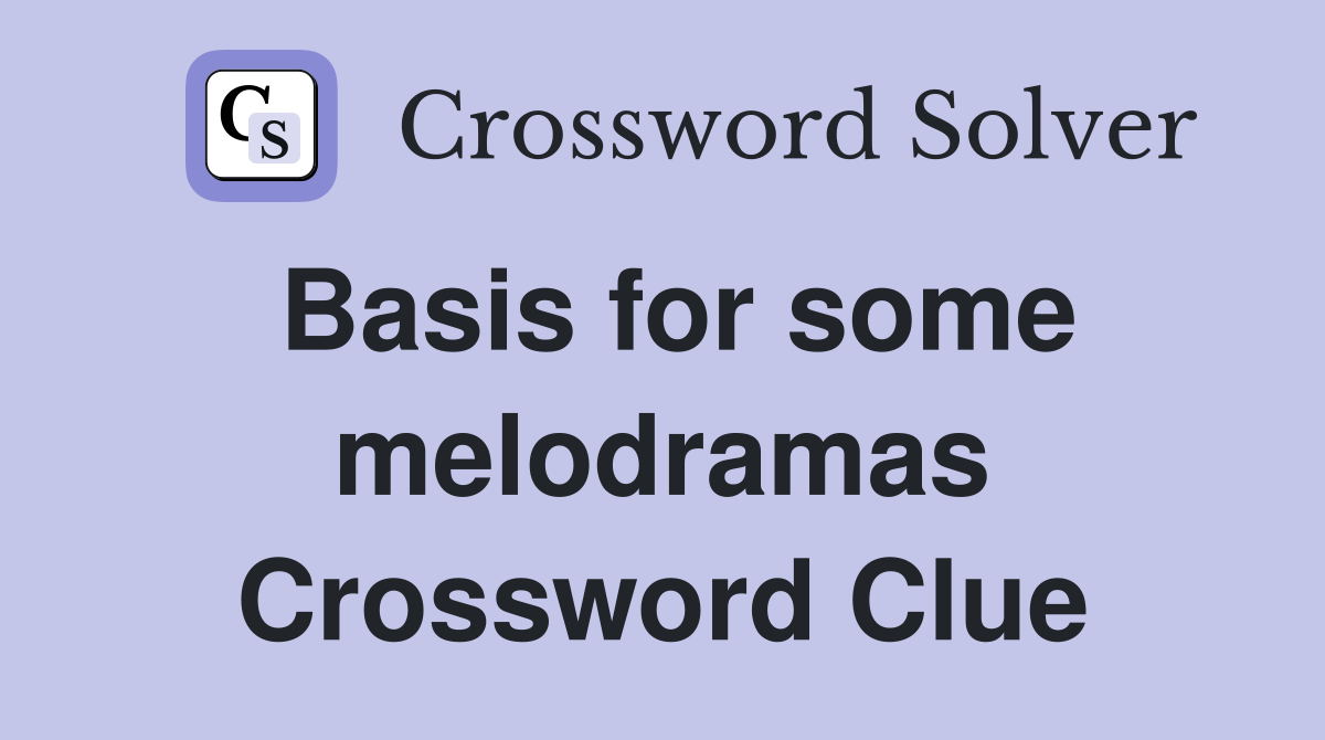 Basis for some melodramas Crossword Clue
