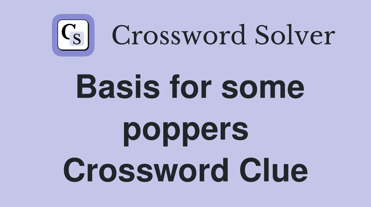 Basis for some poppers Crossword Clue