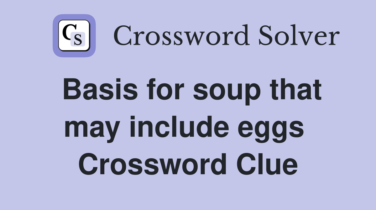 Basis for soup that may include eggs  Crossword Clue