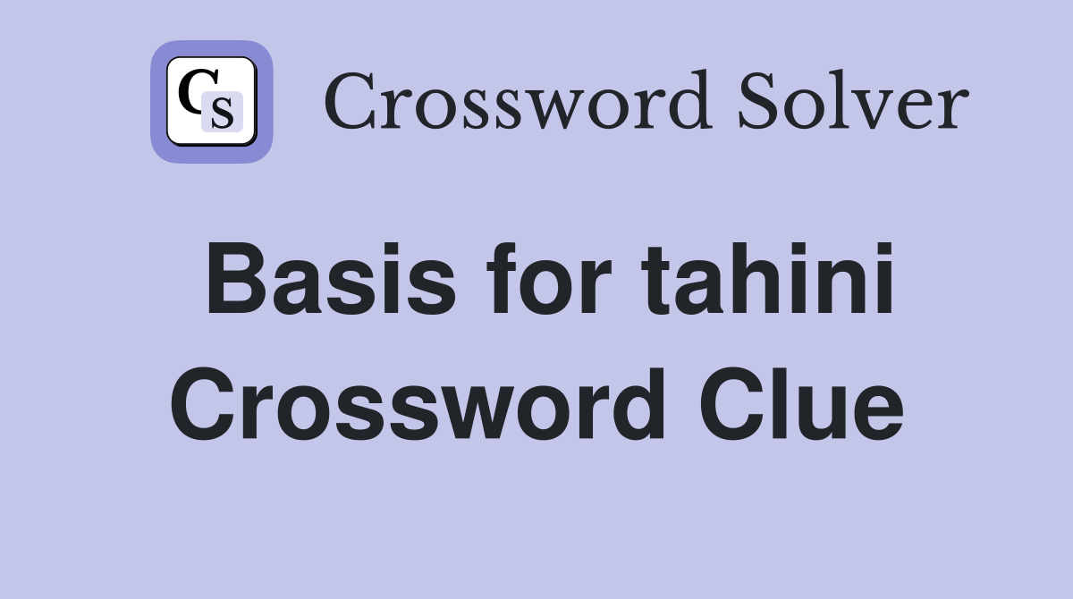 Basis for tahini Crossword Clue
