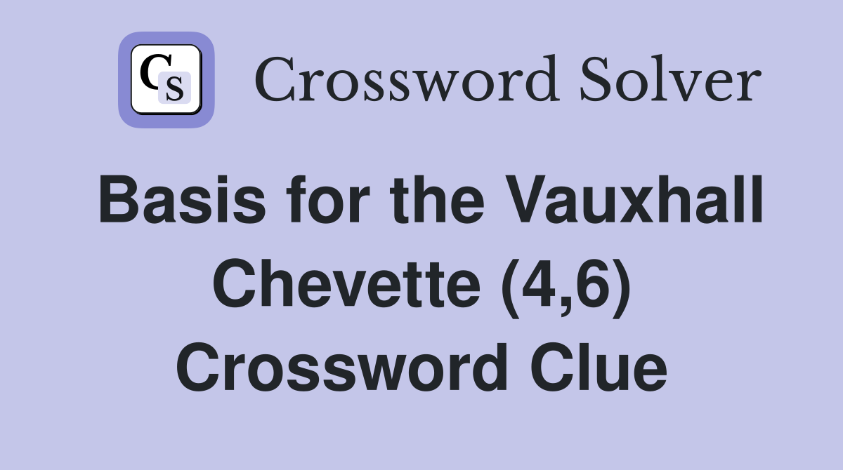 Basis for the Vauxhall Chevette (4,6) Crossword Clue
