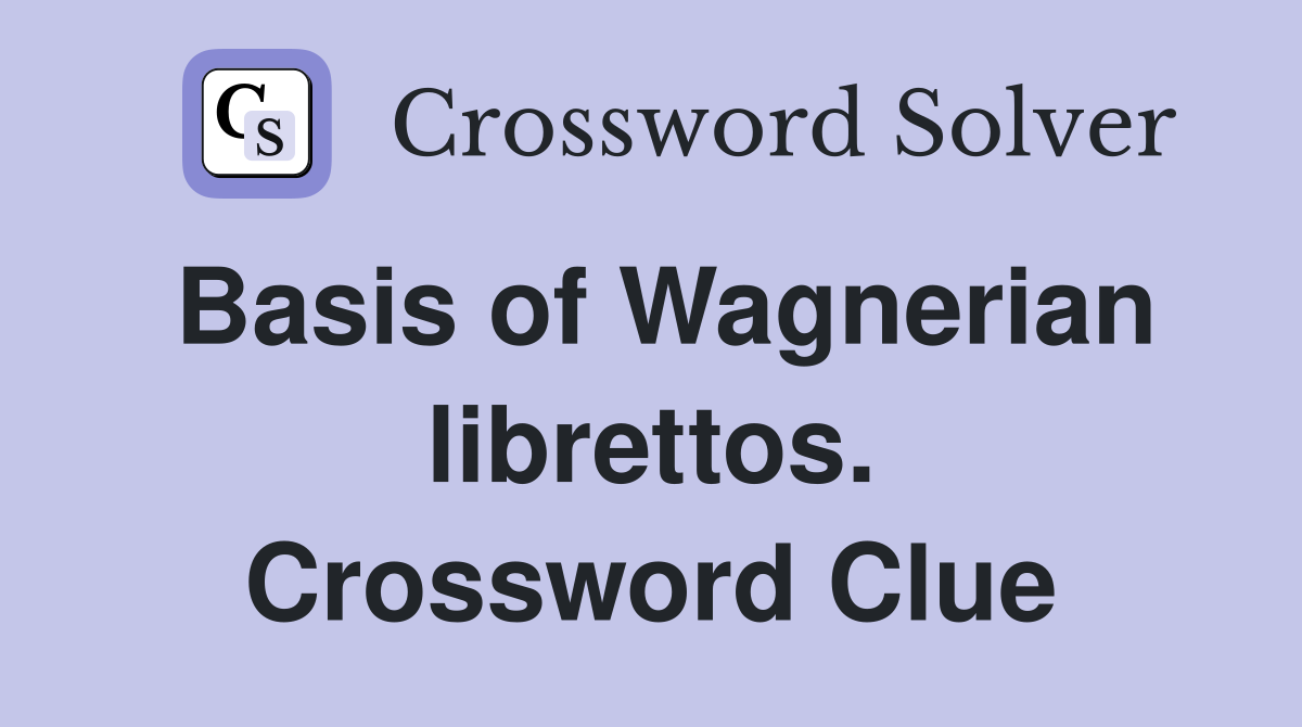 Basis of Wagnerian librettos. Crossword Clue