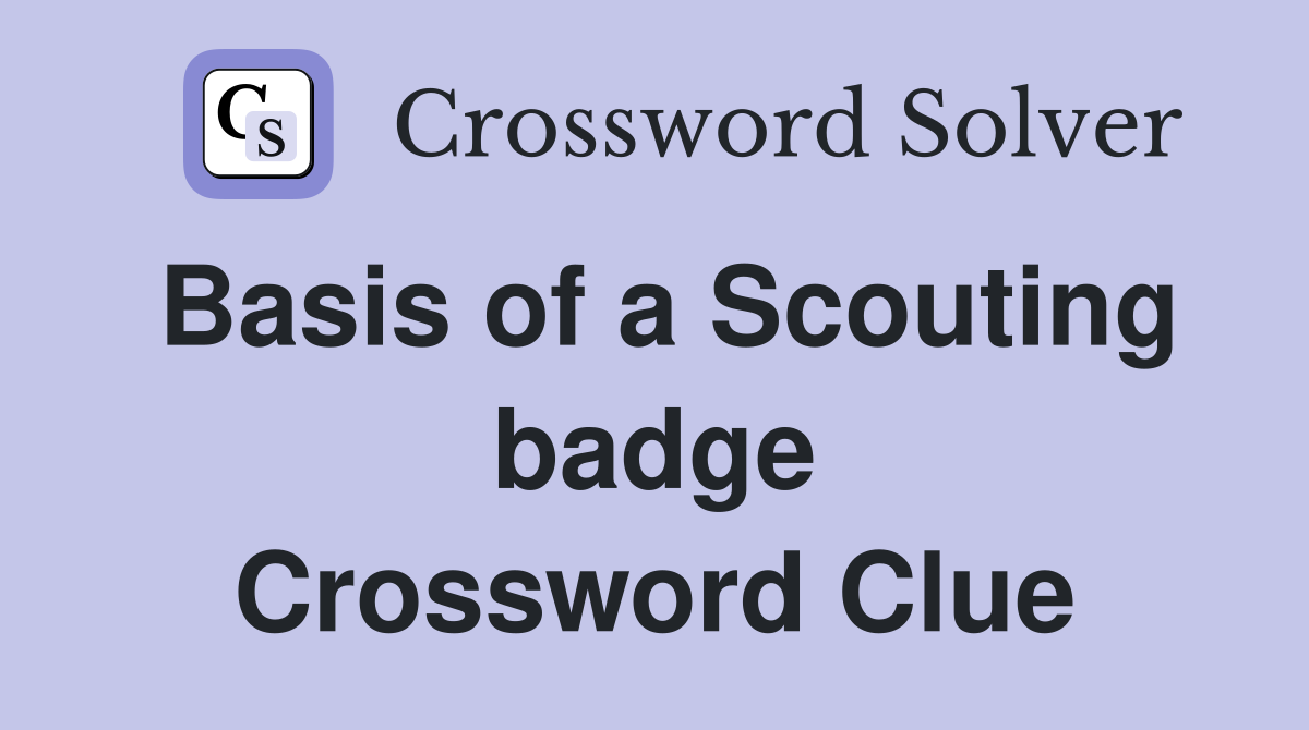 Basis of a Scouting badge Crossword Clue