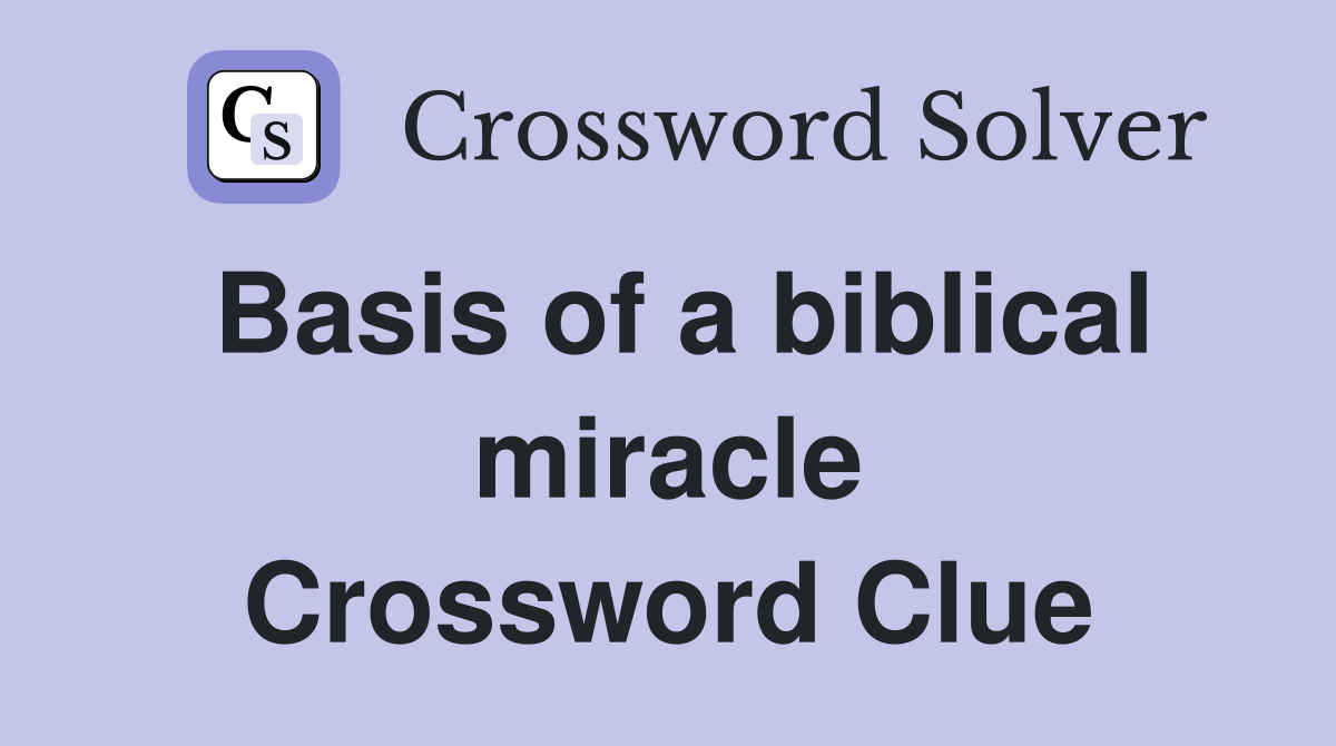 Basis of a biblical miracle Crossword Clue