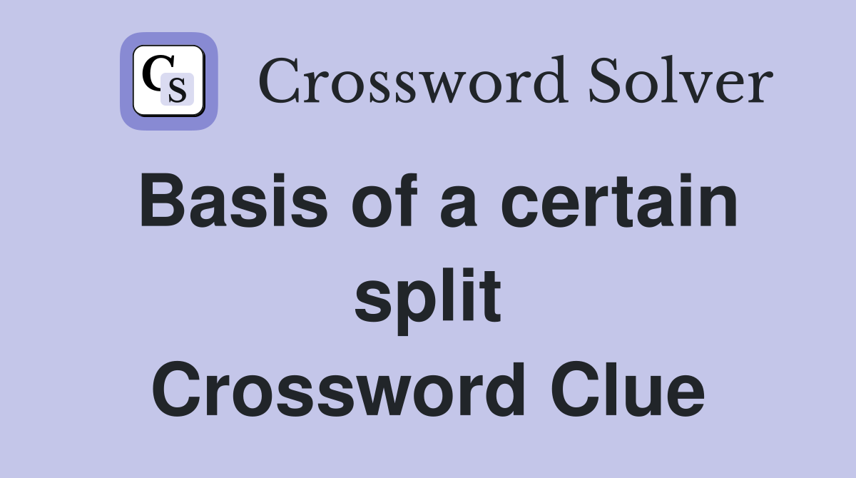 Basis of a certain split Crossword Clue