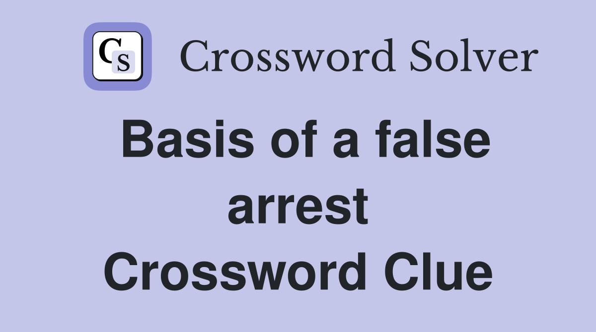 Basis of a false arrest Crossword Clue